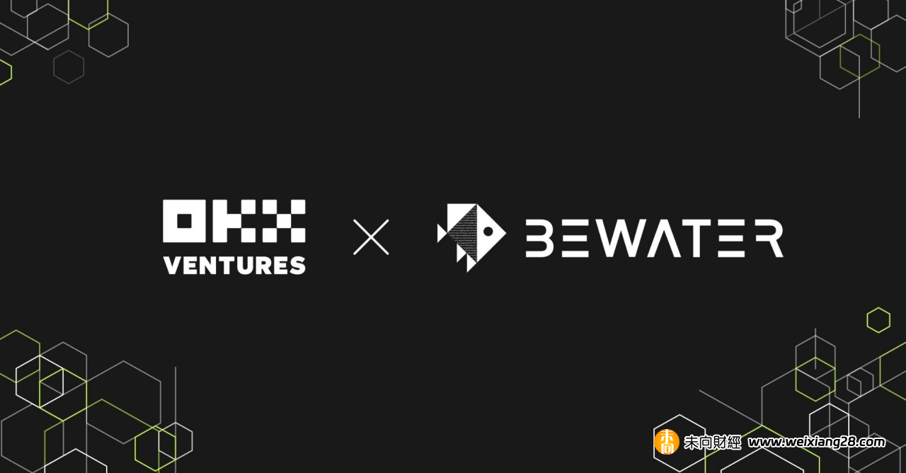 OKX Ventures 公開宣佈領投 BeWater， 一家早期 Web3 Venture Studio 和麵向全球的開發者平臺插图